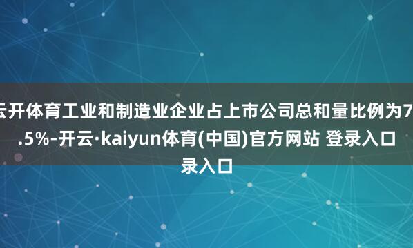 云开体育工业和制造业企业占上市公司总和量比例为76.5%-开云·kaiyun体育(中国)官方网站 登录入口