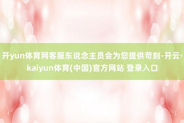 开yun体育网客服东说念主员会为您提供苛刻-开云·kaiyun体育(中国)官方网站 登录入口